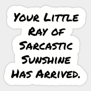 Your Little Ray of Sarcastic Sunshine Has Arrived Sticker